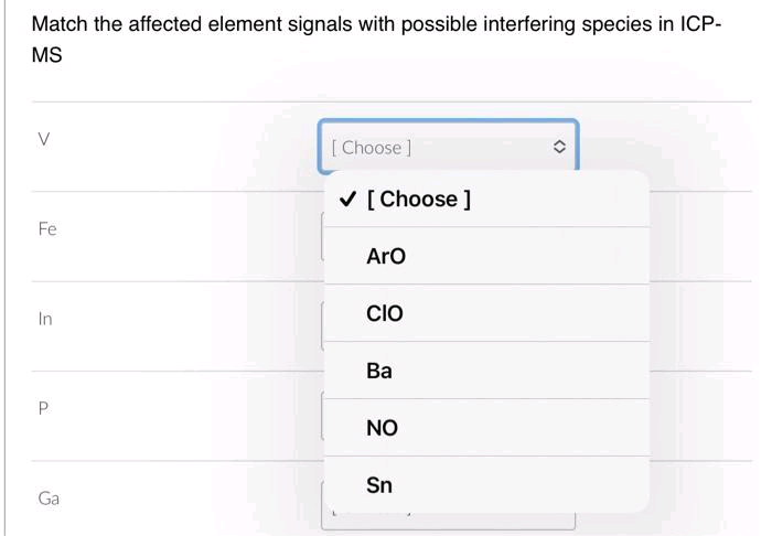 Match the affected element signals with possible interfering species in ICP-
MS
Fe
In
P
Ga
[Choose ]
✓ [Choose ]
ArO
CIO
Ba
NO
Sn