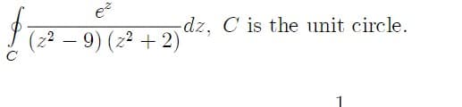 e²
(2²9) (2²+2)
$.
с
-dz, C is the unit circle.