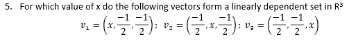 5. For which value of x do the following vectors form a linearly dependent set in R3
글글)
-(글글지
V. = (x,
; V, =
,X,
; V2 =
