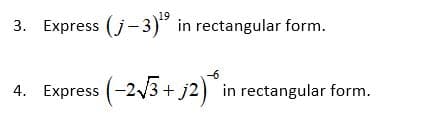 19
3. Express (j-3)" in rectangular form.
-6
4. Express
(-2/3 + j2) in rectangular form.
