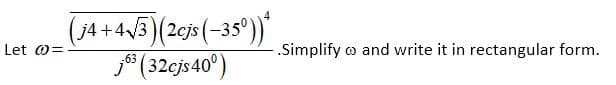 (34 +4/3)(2cjs (-35°)*
j6* (32cjs40°)
Let 0=
- .Simplify o and write it in rectangular form.

