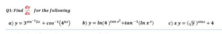 dy
Q1: Find
for the following
dx
a) y = 3sin 12x
+ cos
5(46x)
b) y = In(4 )tan x+tan(In x*)
c) x y = (Vỹ )stnx + 4
