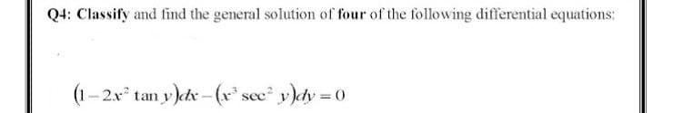Q4: Classify and find the general solution of four of the following differential equations:
(1- 2x tan y)dr -(x* sec² v)dy = 0

