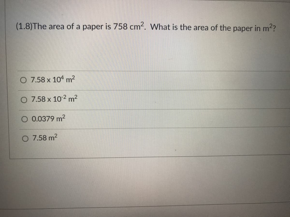 (1.8)The area of a paper is 758 cm². What is the area of the paper in m²?
O 7.58 x 104 m²
O 7.58 x 102 m²
O 0.0379 m²
O 7.58 m²