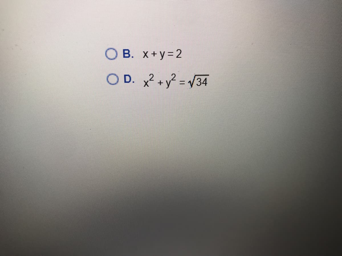 O B. x+y=2
O D. x² +y? = /34
