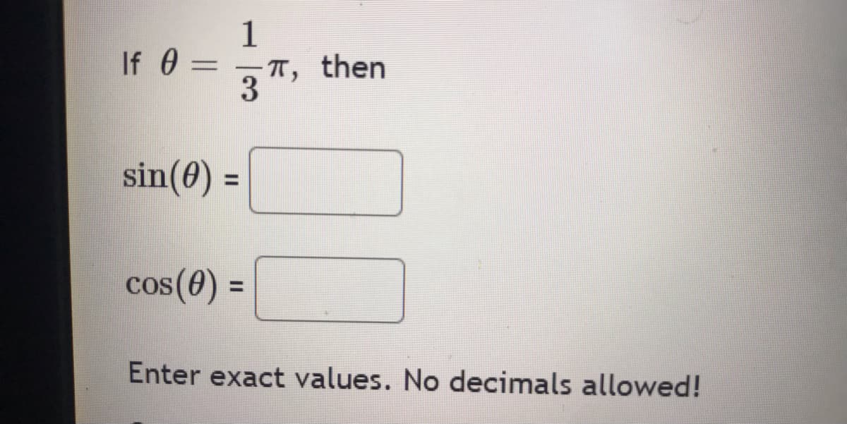 If 0 =
sin(0) =
1
3
cos(0) =
π, then
Enter exact values. No decimals allowed!