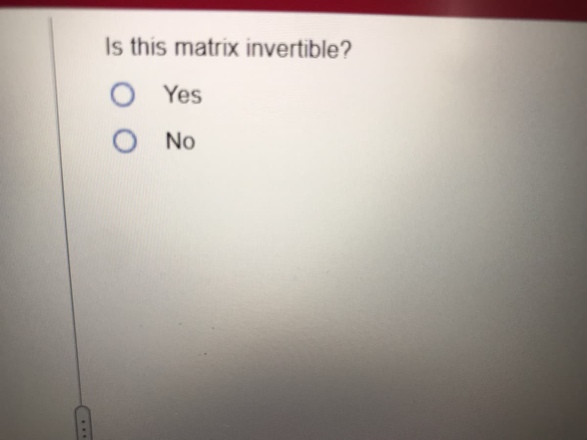 Is this matrix invertible?
Yes
No
