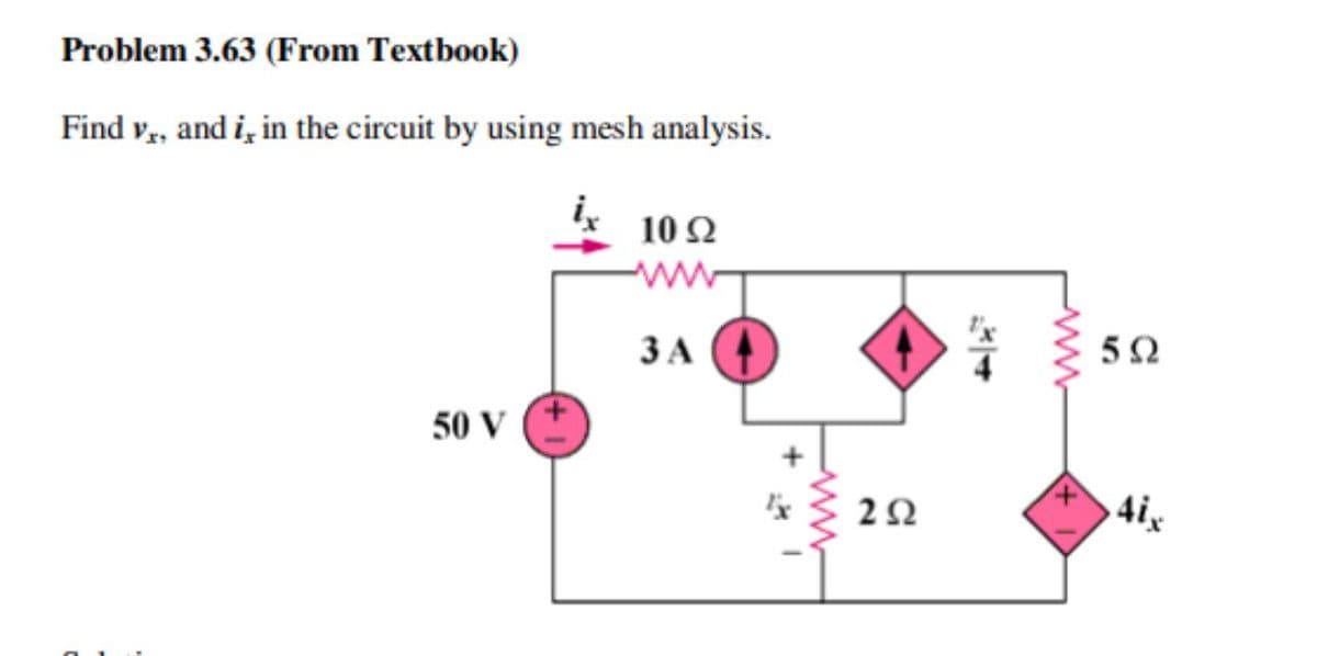 Problem 3.63 (From Textbook)
Find v,, and i, in the circuit by using mesh analysis.
10Ω
ww
5Ω
ЗА
50 V
4ix
2Ω
ww
