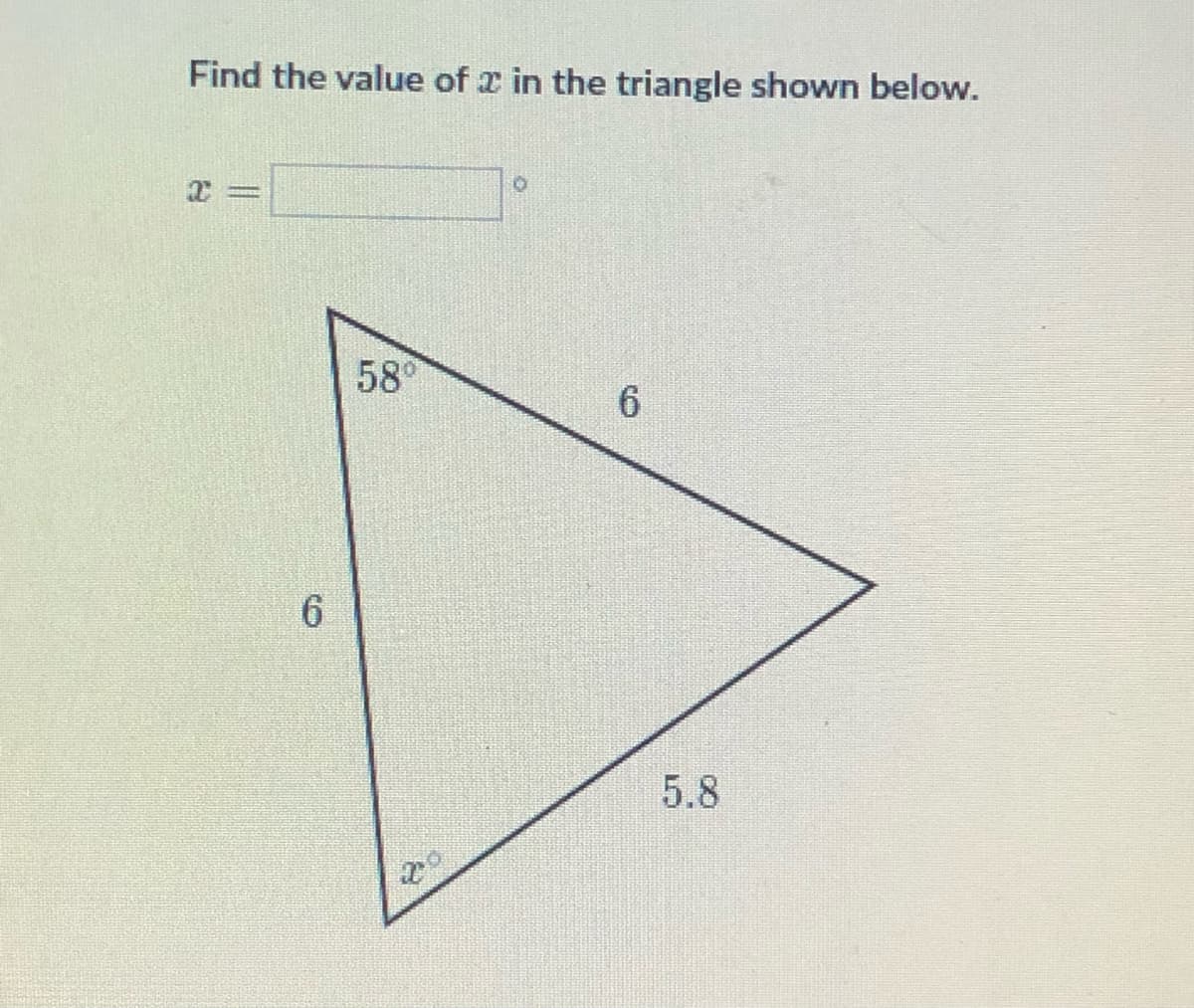 Find the value of x in the triangle shown below.
58°
6
6.
5.8
