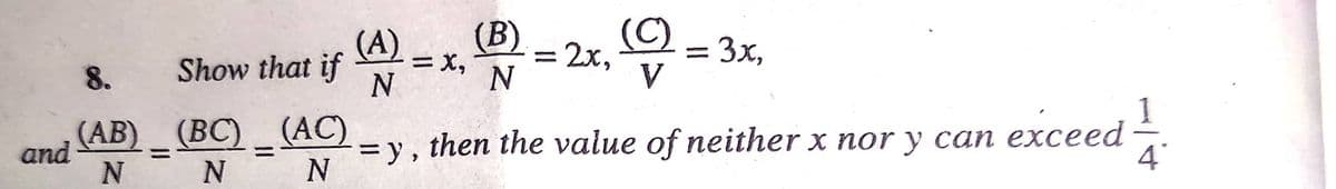 Show that if
(BC)_(AC)
N
N
8.
and (AB)_(
N
(C)
(A)
N
= X,
= 2x,
= 3x,
N
V
= y,
then the value of neither x nor y can exceed
4
12