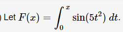 o Let F(x)
sin(5t2) dt.
0,
