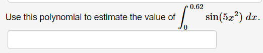 0.62
Use this polynomial to estimate the value of
sin(5æ?) dx.
