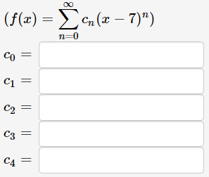 (f(x) = en (x – 7)")
n=0
Co
C1 =
C2 =
C3
C4
