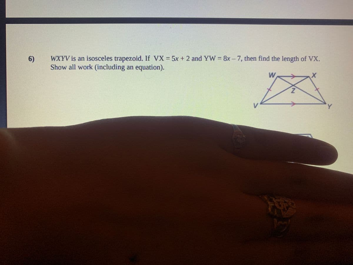 WXYV is an isosceles trapezoid. If VX = 5x + 2 and YW = 8x- 7, then find the length of VX.
Show all work (including an equation).
6)
Z.
