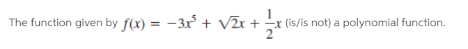 The function given by f(x) = -3x + V2x +
-x (is/is not) a polynomial function.
