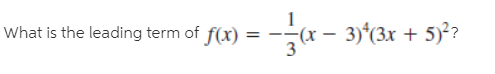 What is the leading term of f(x)
- 3)(3x + 5)*?
