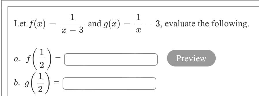 Let f(x)
a. f
(-)-(
=
2
b. g
=
1
2
X
=
1
3
and g(x)
=
1
X
-3, evaluate the following.
Preview