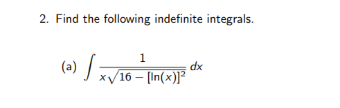 2. Find the following indefinite integrals.
1
(a)
xp
x/16 – [In(x)]²
