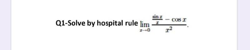 sin z
Q1-Solve by hospital rule lim
cos I
