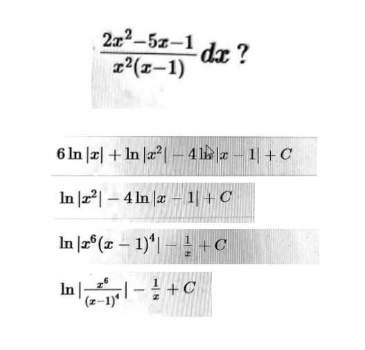 2x2-5z-1
dx ?
z2(z-1)
6 In |2| + In |a²| - 4 lb a - 1 +C
In a2| – 4 In æ – 1| +C
In |2°(x – 1)*|– +C
In l-+c
(z–1)“

