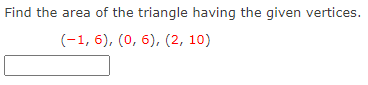 Find the area of the triangle having the given vertices.
(-1, 6), (0, 6), (2, 10)
