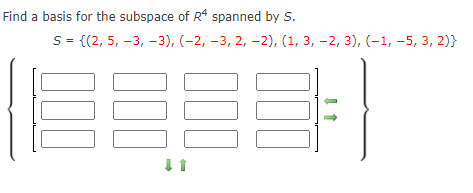 Find a basis for the subspace of R* spanned by S.
= {(2, 5, -3, -3), (-2, -3, 2, -2), (1, 3, –2, 3), (-1, -5, 3, 2)}
100
