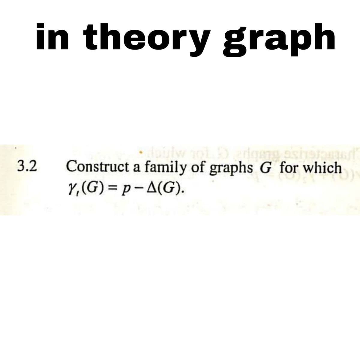 in theory graph
3.2
Construct a family of graphs G for which
Y,(G)=p-A(G).
25)