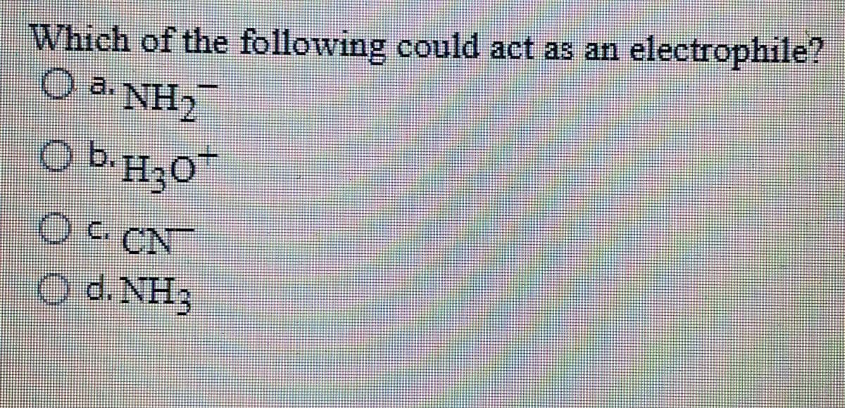 OP H,0*
Which of the following could act as an electrophile?
Oa NH2
O CN
Od NH3
