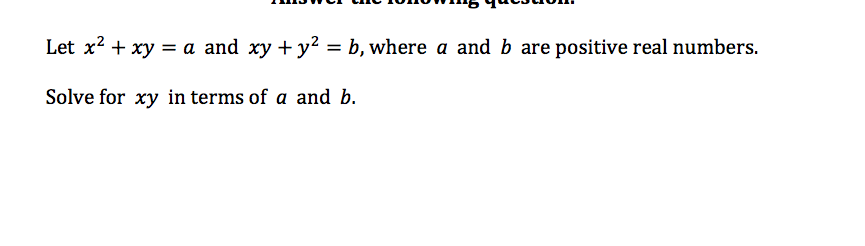 Let x2xy
a and xy + y2 = b, where a and b are positive real numbers
Solve for xy in terms of a and b.
