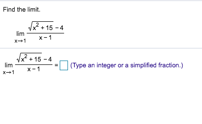 Find the limit.
2
15 4
lim
x 1
x 1
x15 4
lim
x 1
|(Type an integer or a simplified fraction.)
x 1
