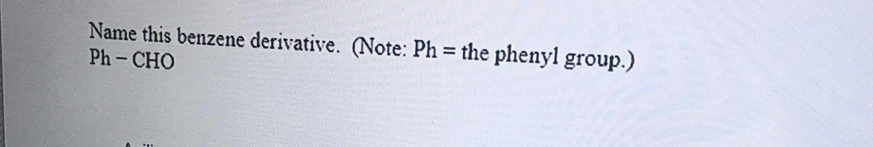 Name this benzene derivative. (Note: Ph = the phenyl group.)
Ph- CHO
