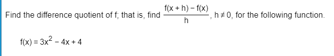 Find the difference quotient of f; that is, find
f(x) = 3x² - 4x + 4
f(x+h)-f(x)
h
, h#0, for the following function.