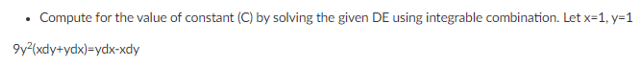Compute for the value of constant (C) by solving the given DE using integrable combination. Let x=1, y=1
9y?(xdy+ydx)=ydx-xdy
