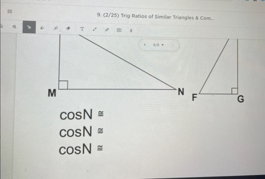 88
9. (2/25) Trig Ratios of Similar Triangles & Com...
T.
8/8 -
M
N.
G
cosN =
cosN =
cosN =

