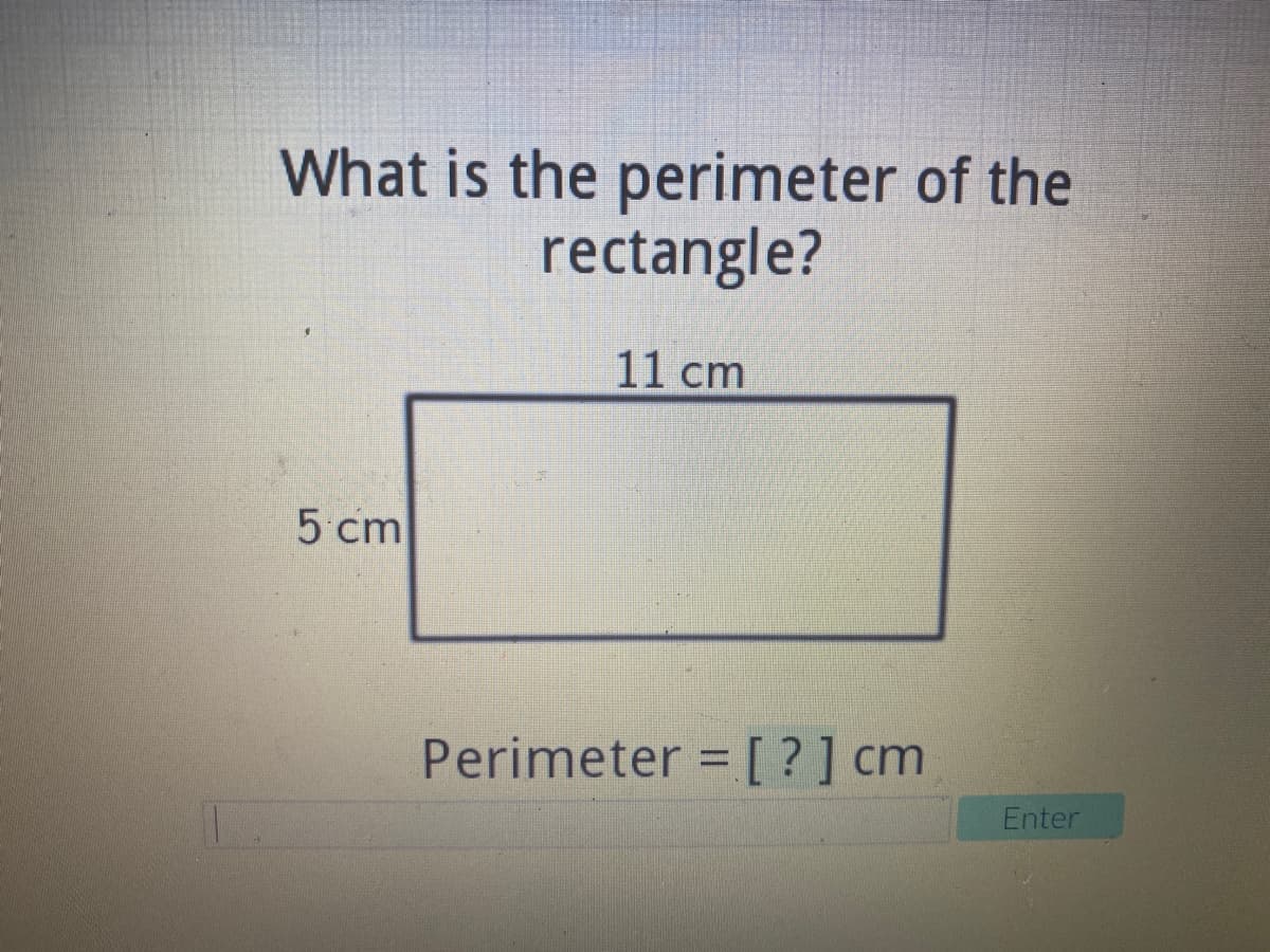 What is the perimeter of the
rectangle?
11 cm
5 cm
Perimeter = [?] cm
%3D
Enter
