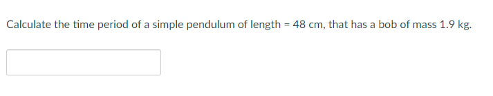 Calculate the time period of a simple pendulum of length = 48 cm, that has a bob of mass 1.9 kg.
