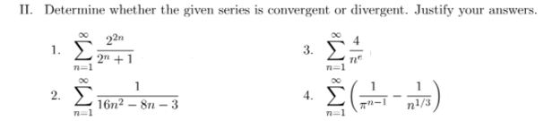 II. Determine whether the given series is convergent or divergent. Justify your answers.
22n
1.
3.
2" +1
n=1
2. E
4.
16n2 – 8n
n=1
- 3
n1/3
n=1
