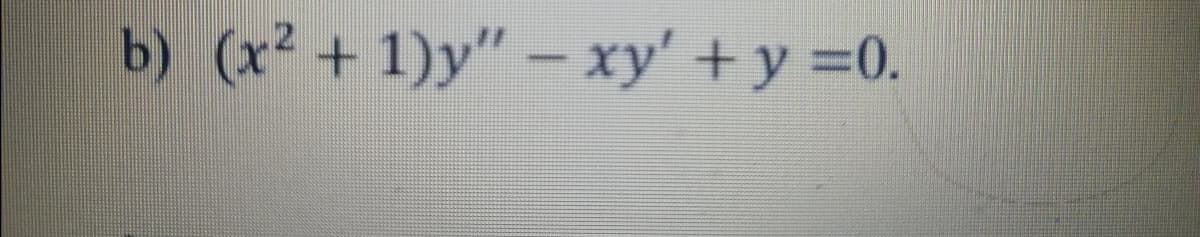 b) (x² + 1)y" – xy' + y =0.
|
