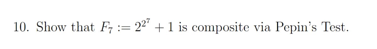 10. Show that F, := 22" + 1 is composite via Pepin's Test.
