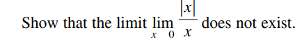|x|
does not exist.
Show that the limit lim
x 0 X
