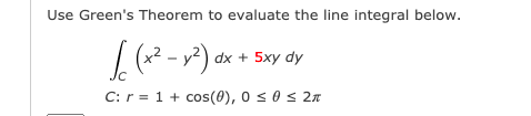 Use Green's Theorem to evaluate the line integral below.
| (2 - v) dx + 5xy dy
Jc
C: r = 1+ cos(0), 0 s0 s 2n
