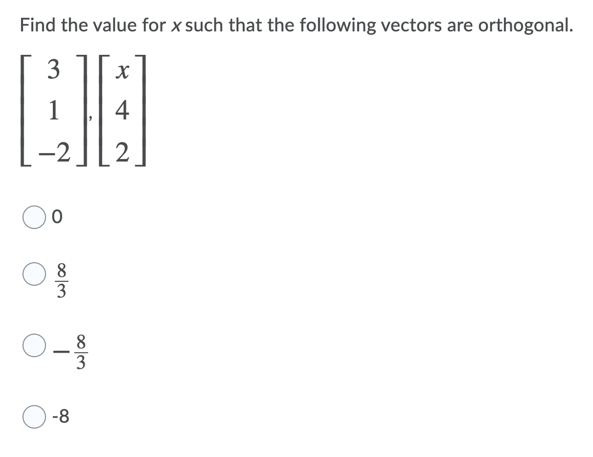Find the value for x such that the following vectors are orthogonal.
3
1
4
-2
2
8
3
O-
8.
3
-8
