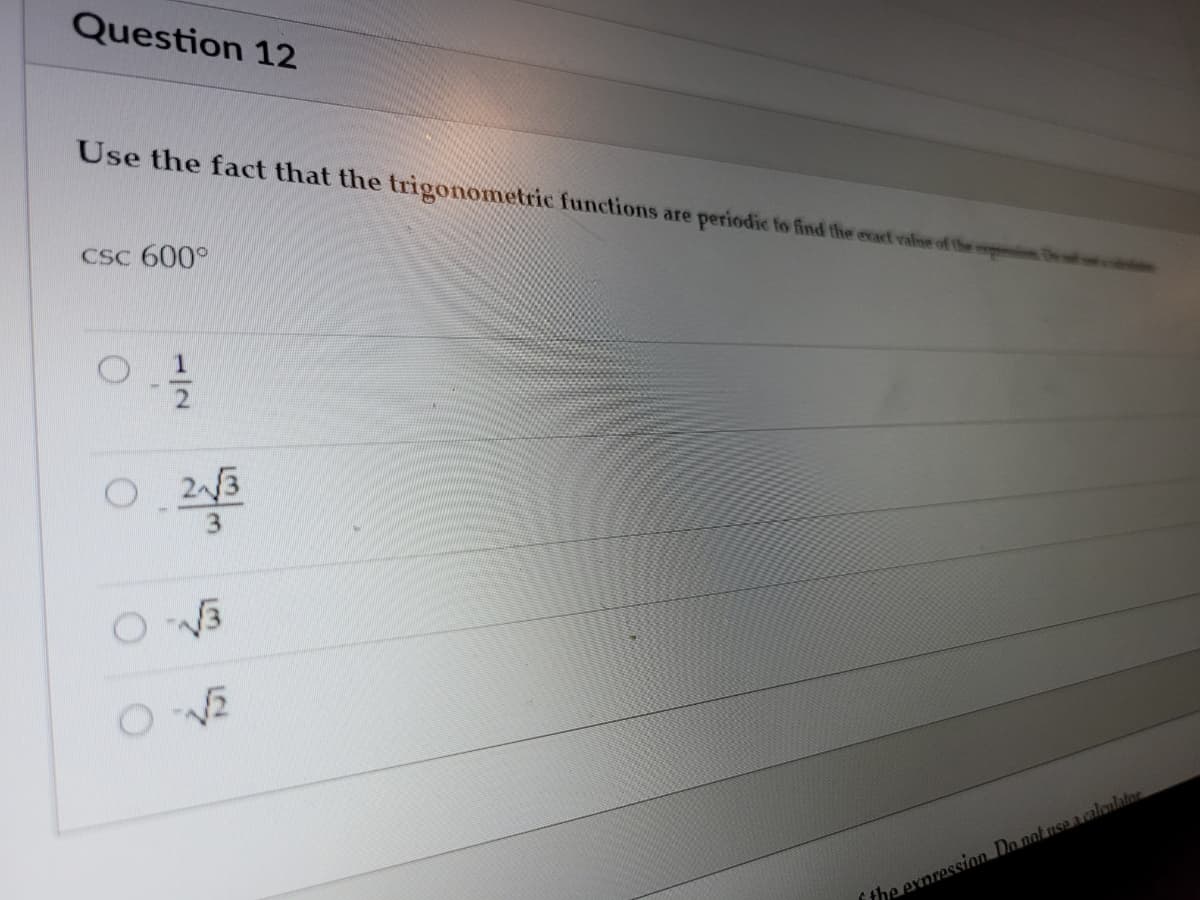 Question 12
Use the fact that the trigonometric functions are periodic to find the ecact valne of the
CSC 600°
23
f the expression Do not use a calanlator
1/2
