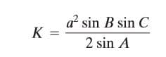 a sin B sin C
K =
2 sin A
