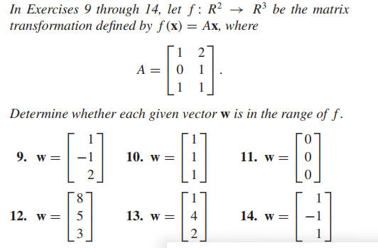 In Exercises 9 through 14, let f : R² → R³ be the matrix
transformation defined by f (x) = Ax, where
1
A = | 0 1
1
Determine whether each given vector w is in the range of f.
0.
9. w =
10. w =
11. w =
2
8.
12. w =
13. w =
4
14. w =
3
