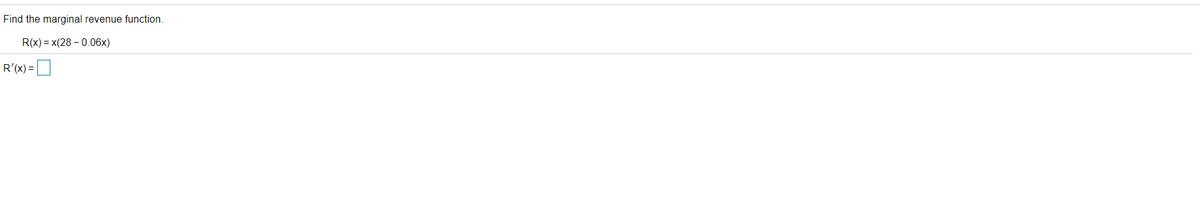 Find the marginal revenue function.
R(x) = x(28 – 0.06x)
R'(x) =
