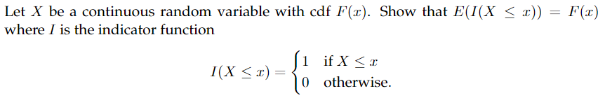 Let X be a continuous random variable with cdf F(x). Show that E(I(X < x))
= F(r)
where I is the indicator function
(1 if X <x
I(X <x) =
0 otherwise.

