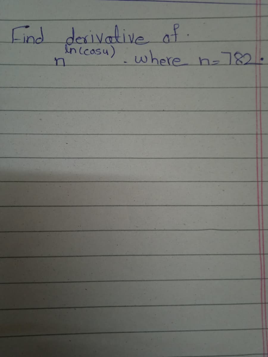 Find
derivative of.
Incosu)
where n-7882
