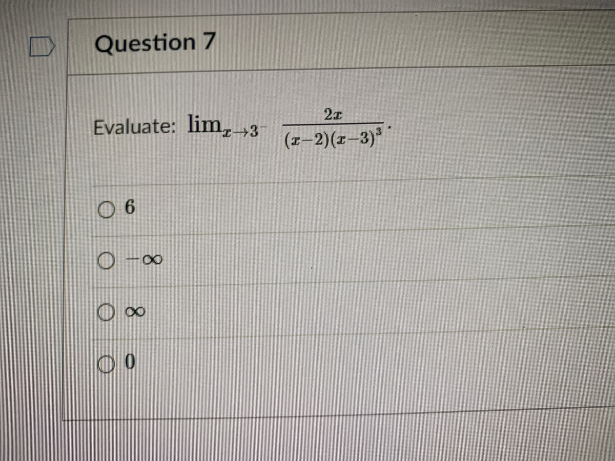 Question 7
2x
Evaluate: lim,,+3-
(z-2)(z-3)"
O 6
