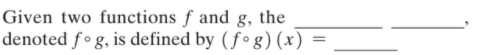 Given two functions f and g, the
denoted f º g, is defined by (fºg) (x)
